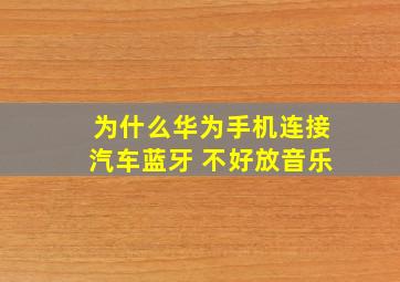 为什么华为手机连接汽车蓝牙 不好放音乐